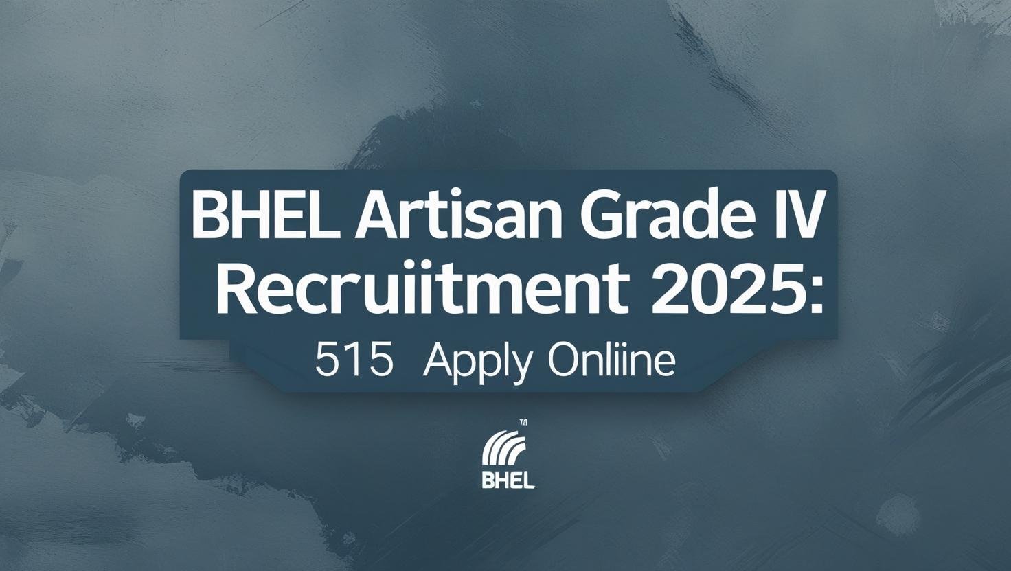 Read more about the article BHEL Artisan Grade IV Recruitment 2025: Notification, 515 Vacancies, Apply Online